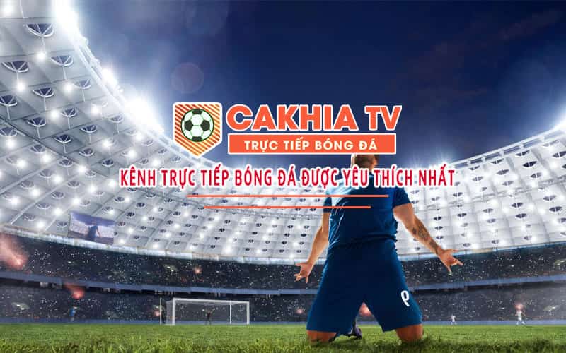Cakhia TV - Chuyên trang thể thao với nhiều tin tức hữu ích